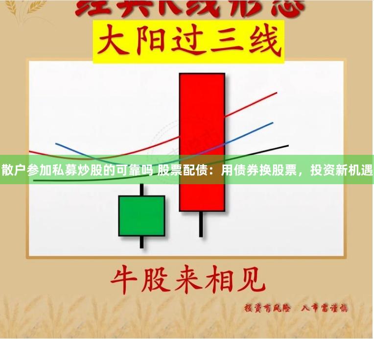 散户参加私募炒股的可靠吗 股票配债：用债券换股票，投资新机遇