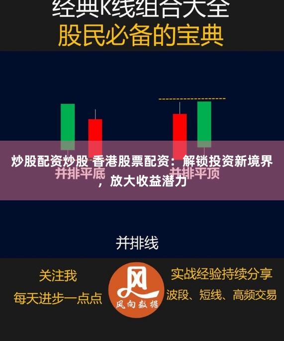 炒股配资炒股 香港股票配资：解锁投资新境界，放大收益潜力