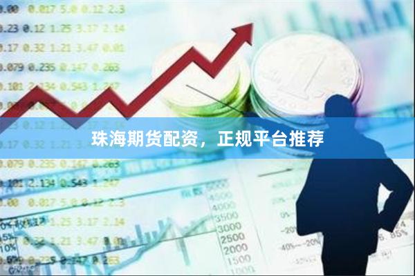 珠海期货配资，正规平台推荐