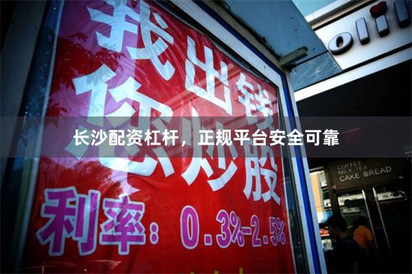 长沙配资杠杆，正规平台安全可靠