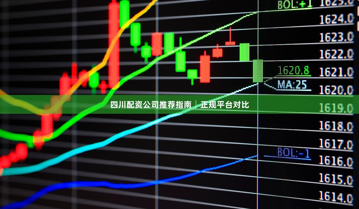 四川配资公司推荐指南│正规平台对比