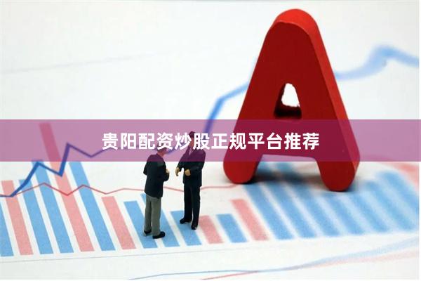 贵阳配资炒股正规平台推荐
