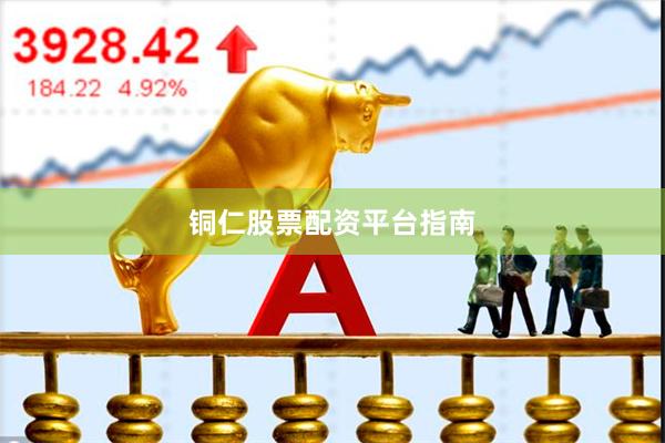 铜仁股票配资平台指南