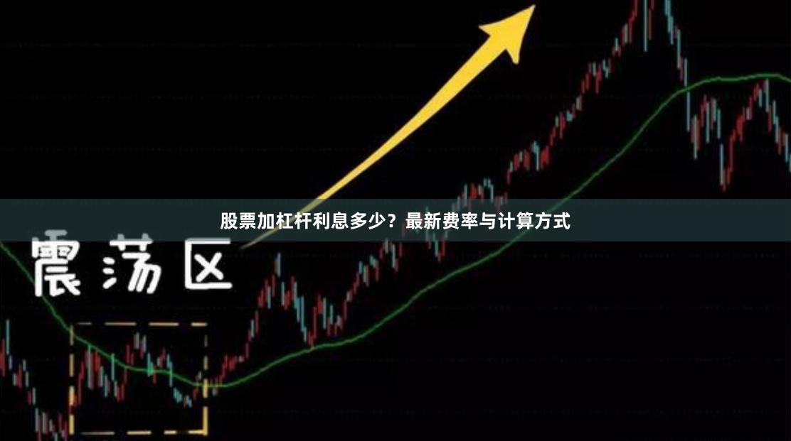 股票加杠杆利息多少？最新费率与计算方式