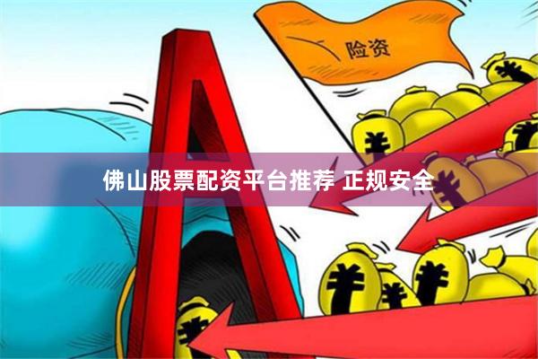 佛山股票配资平台推荐 正规安全