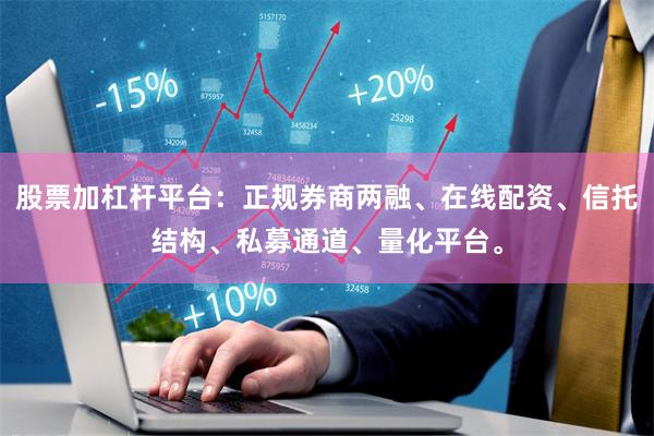 股票加杠杆平台：正规券商两融、在线配资、信托结构、私募通道、量化平台。