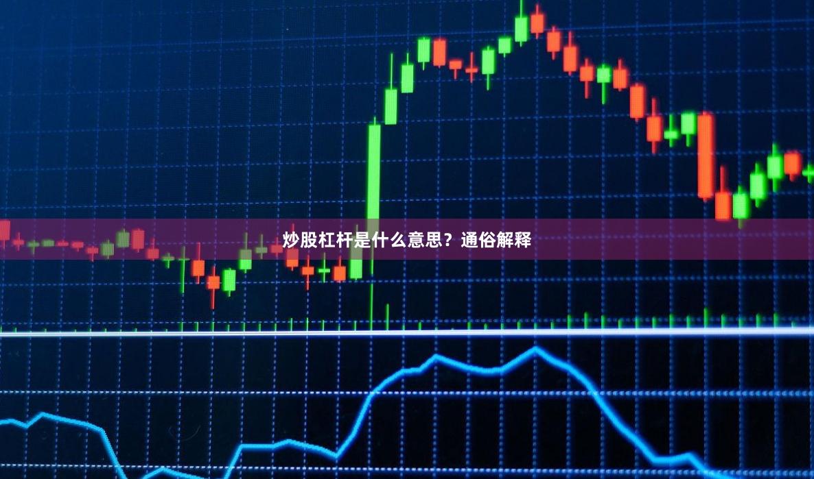 炒股杠杆是什么意思？通俗解释