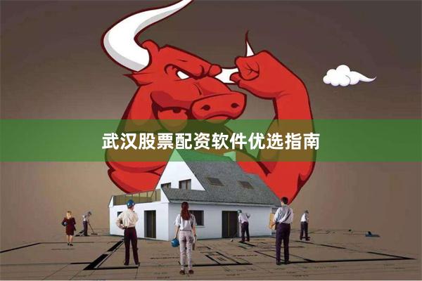 武汉股票配资软件优选指南