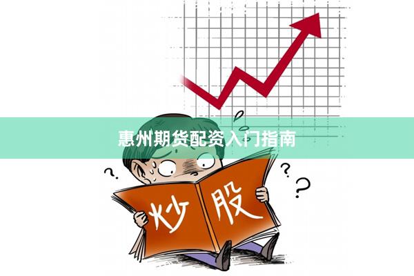 惠州期货配资入门指南